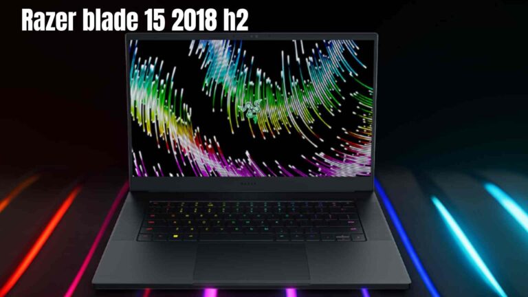Razer blade 15 2018 h2: Complete Review of Specs, Features & Price