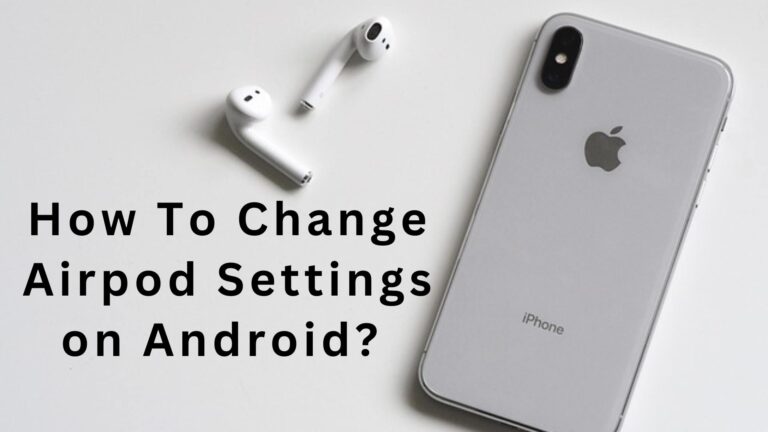 How To Change Airpod Settings on Android?