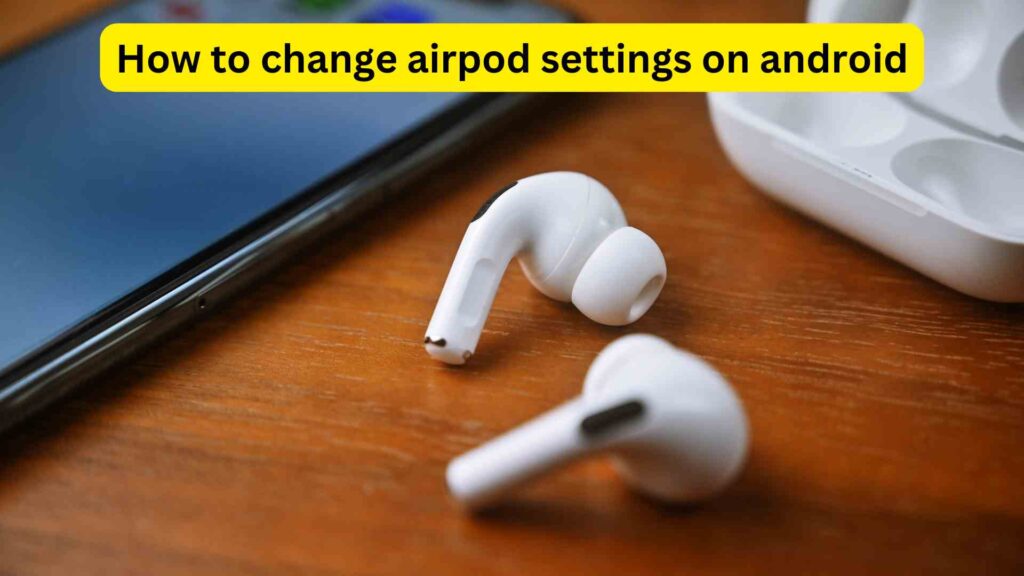 how to change airpod settings on android