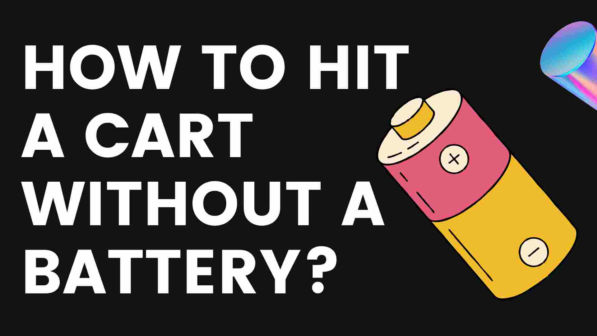 How To Hit A Cart Without A Battery